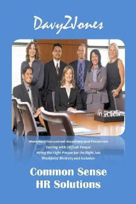 Common Sense HR Solutions: Workplace Harassment Awareness and Prevention - Dealing with Difficult People - Hiring the Right Person for the Right by Davy Z. Jones