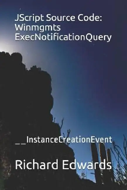 JScript Source Code: Winmgmts ExecNotificationQuery: __InstanceCreationEvent by Richard Edwards