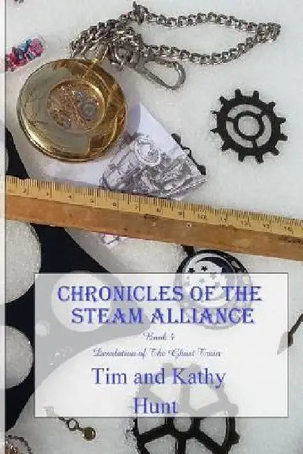 Chronicles of The Steam Alliance: Book 4 Desolation of The Ghost Train by Kathy Hunt