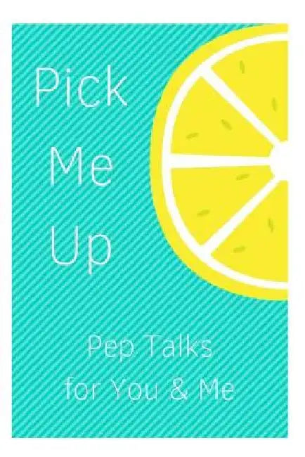 Pick Me Up Pep Talks for Me and You: 101 Affirmations to Pick Up Your Day by Sophia Louise