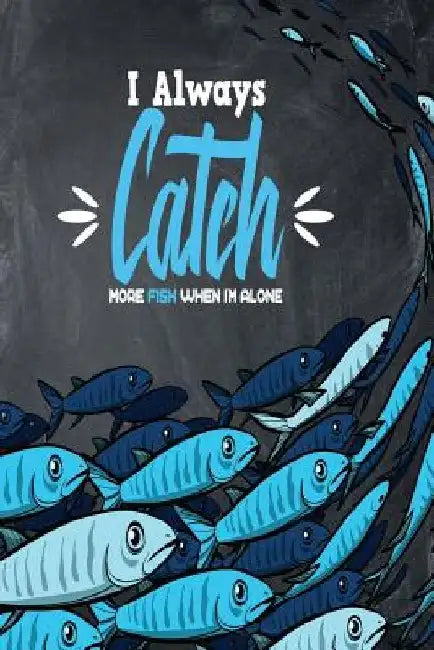 I Always Catch More Fish When I'm Alone by Michelle's Notebook