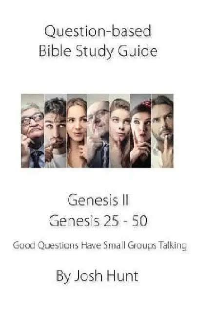 Question-based Bible Study Guide -- Genesis II / Genesis 25 - 50: Good Questions Have Groups Talking by Josh Hunt
