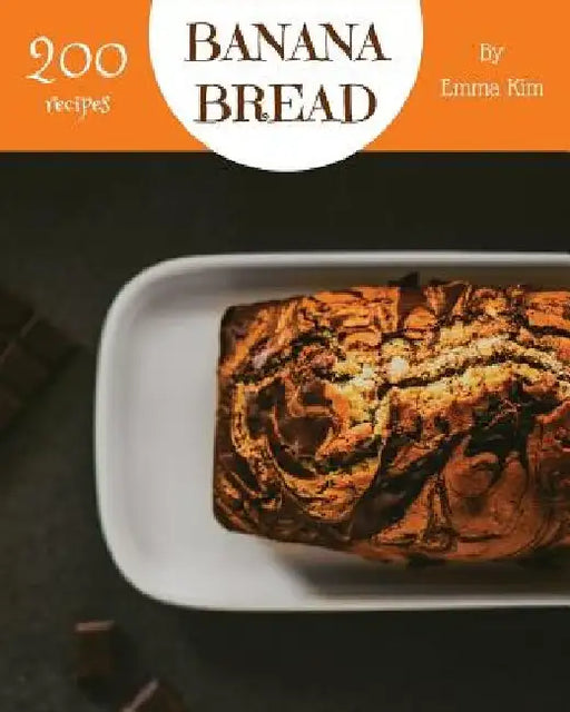 Banana Bread 200: Enjoy 200 Days with Amazing Banana Bread Recipes in Your Own Banana Bread Cookbook! [book 1] by Emma Kim