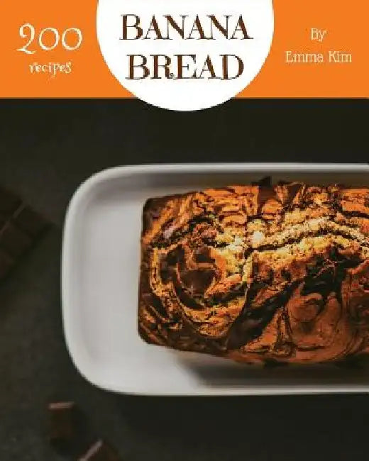 Banana Bread 200: Enjoy 200 Days with Amazing Banana Bread Recipes in Your Own Banana Bread Cookbook! [book 1] by Emma Kim
