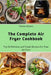 The Complete Air Fryer Cookbook: Top 50 Delicious and Simple Recipes for Your Air Fryer by Teresa Moore