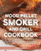 Wood Pellet Smoker and Grill Cookbook: Complete Smoker Cookbook for Real Barbecue, The Ultimate How-To Guide for Smoking Meat, The Art of Smoking Meat by Roger Murphy