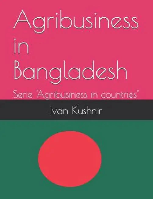 Agribusiness in Bangladesh by Ivan Kushnir