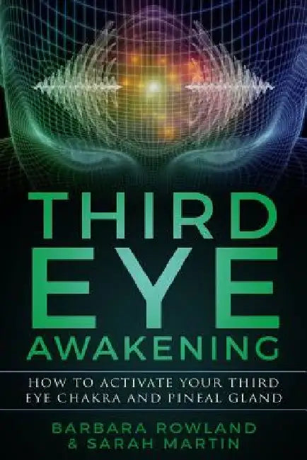 Third Eye Awakening: How To Activate Your Third Eye Chakra and Pineal Gland by Sarah Martin