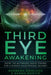Third Eye Awakening: How To Activate Your Third Eye Chakra and Pineal Gland by Sarah Martin