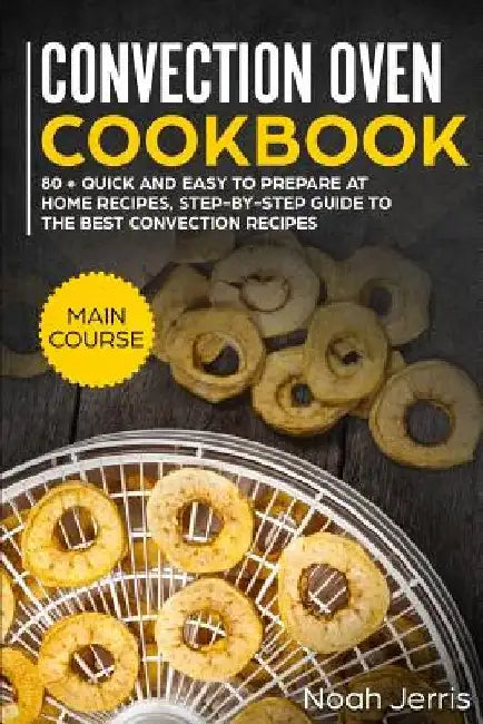 Convection Oven Cookbook: Main Course by Noah Jerris