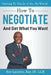 How To Negotiate And Get What You Want: Getting To Yes In A No, No World: A Guide To Haggling, Bartering and Bargaining Your Way to Success by Roy Landers