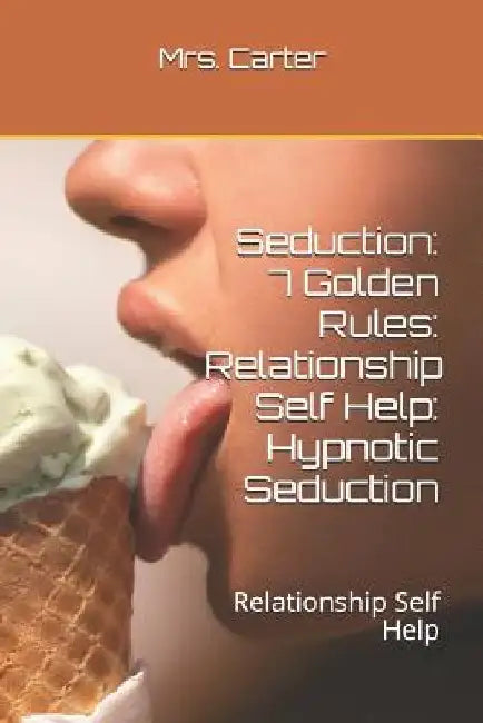 Seduction: 7 Golden Rules: Relationship Self Help: Hypnotic Seduction: Relationship Self Help by Carter