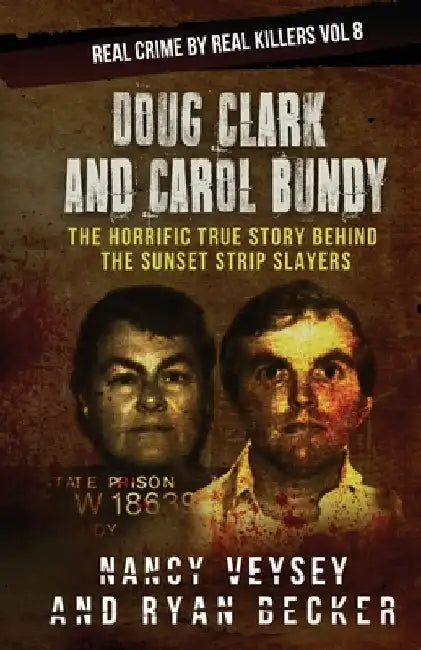 Doug Clark and Carol Bundy: The Horrific True Story Behind the Sunset Strip Slayers by Nancy Veysey
