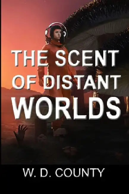 The Scent of Distant Worlds by W. D. County