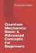 Quantum Mechanics: Basic & Advanced Concepts for Beginners by Preetinder Rahil