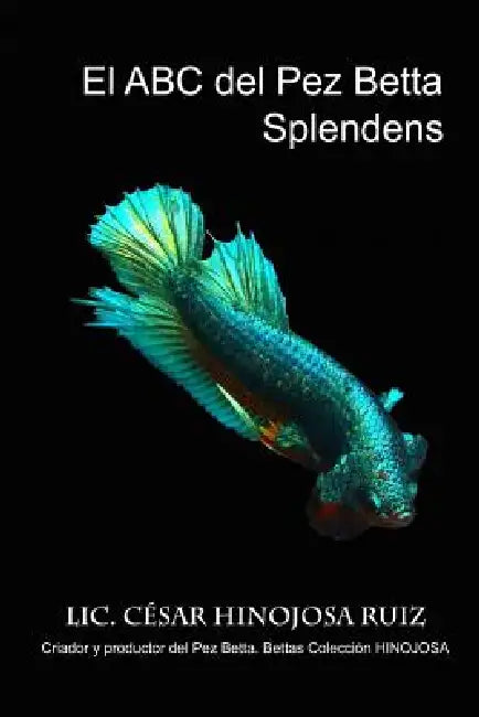 El ABC del pez Betta Splendens by César Hinojosa Ruiz