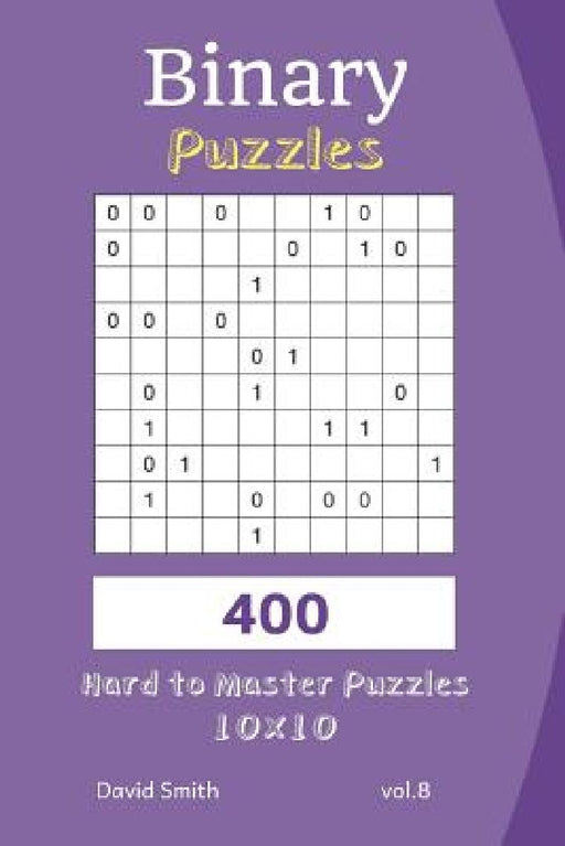 Binary Puzzles - 400 Hard to Master Puzzles 10x10 Vol.8 by David Smith