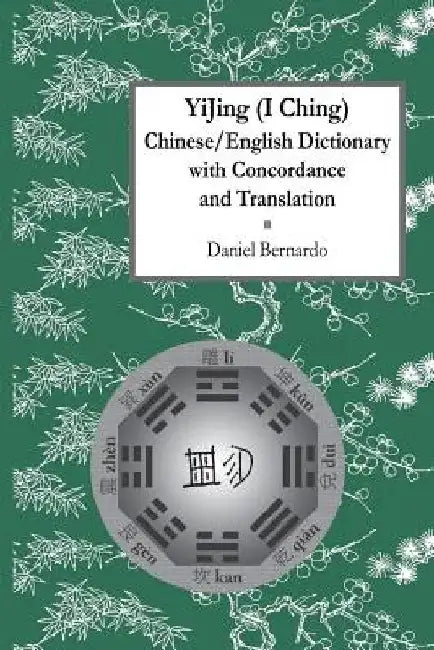 YiJing (I Ching) Chinese/English Dictionary with Concordance and Translation by Daniel Bernardo