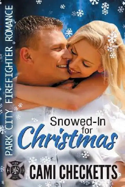 Snowed-In for Christmas: Park City Firefighter Romance by Cami Checketts