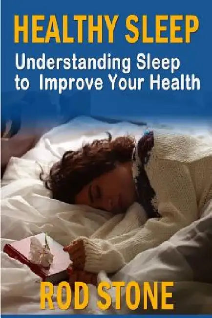 Healthy Sleep: Understanding Sleep to Improve Your Health by Rod Stone