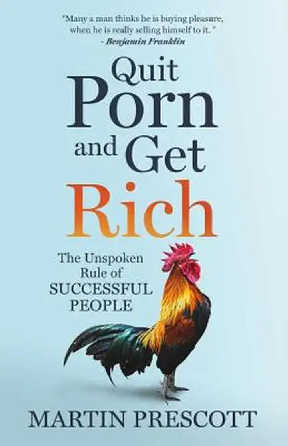 Quit Porn and Get Rich: The Unspoken Rule of Successful People by Prescott, Martin