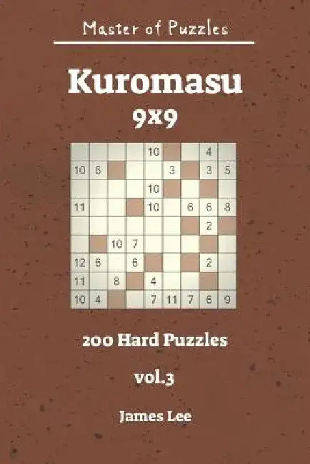 Master of Puzzles - Kuromasu 200 Hard Puzzles 9x9 Vol. 3 by James Lee