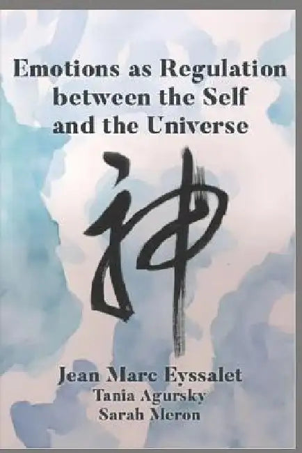 Emotions as Regulation Between the Self and the Universe by Tania Agurksy