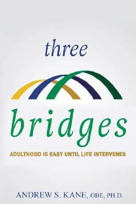 Three Bridges: Adulthood Is Easy Until Life Intervenes by Andrew S. Kane