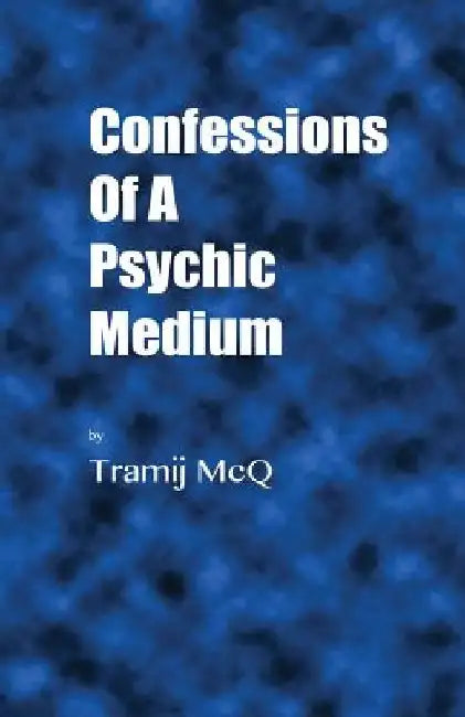 Confessions Of A Psychic Medium by Tramij McQ