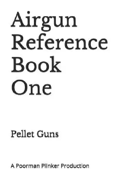 Airgun Reference Book One: Pellet Guns by Poorman Plinker