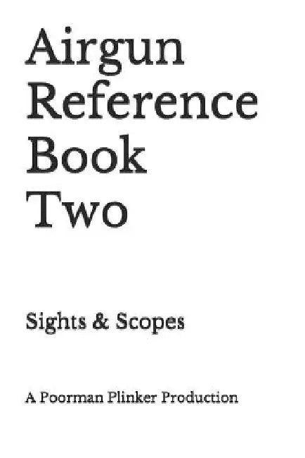 Airgun Reference Book Two: Sights & Scopes by Poorman Plinker