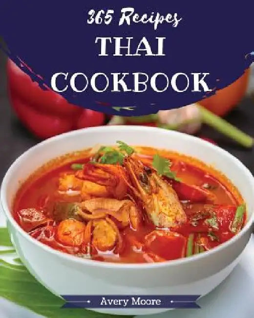 Thai Cookbook 365: Tasting Thai Cuisine Right in Your Little Kitchen! [book 1] by Avery Moore