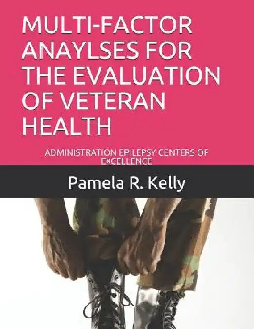 Multi-Factor Anaylses for the Evaluation of Veteran Health: Administration Epilepsy Centers of Excellence by Pamela R. Kelly