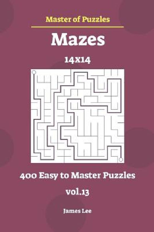 Master of Puzzles - Mazes 400 Easy to Master 14x14 Vol.13 by James Lee