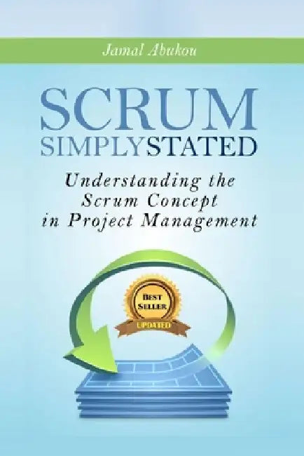 Scrum: Simply Stated: Understanding The SCRUM Concept In Project Management by Jamal Abukou