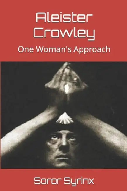 Aleister Crowley: One Woman's Approach by Soror Syrinx