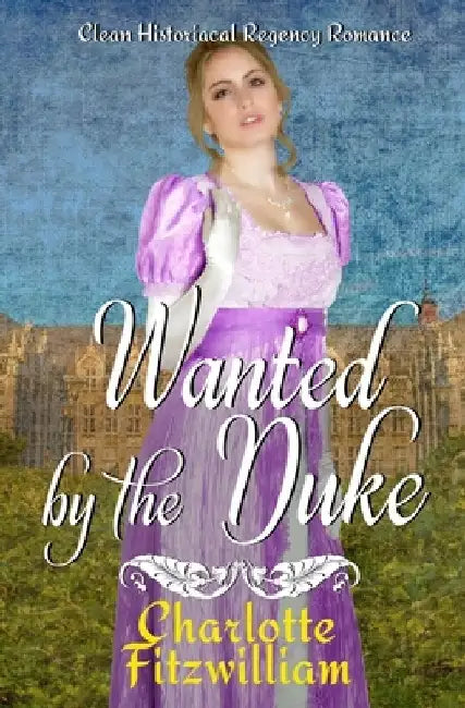 Wanted by the Duke: Clean Historical Regency Romance by Love Media His Everlasting