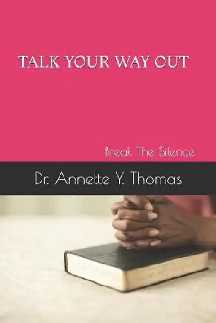 Talk Your Way Out: Break the Silence by Annette Y. Thomas