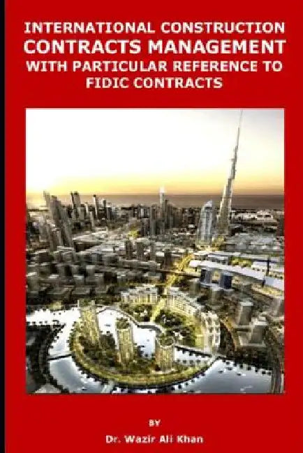 International Construction Contracts Management with Particular Reference to Fidic Contracts by Wazir (Dr) Khan