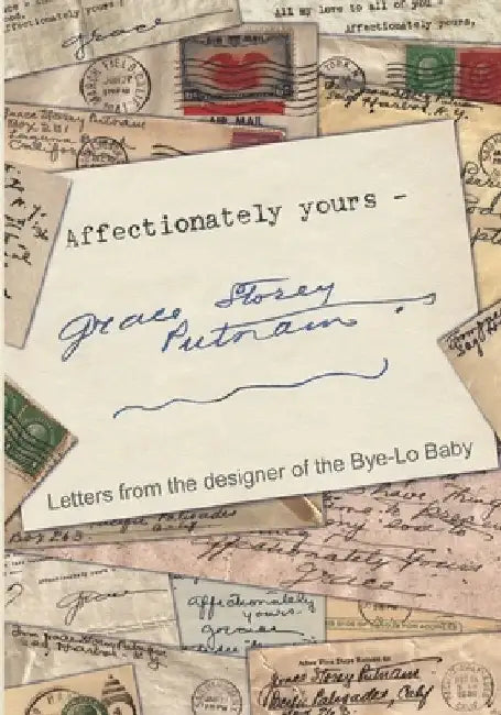 Affectionately yours - Grace Storey Putnam: Letters from the designer of the Bye-Lo Baby by Jodi Marie Montor Altendorf