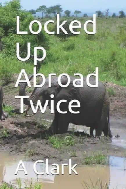 Locked Up Abroad Twice by A. Clark