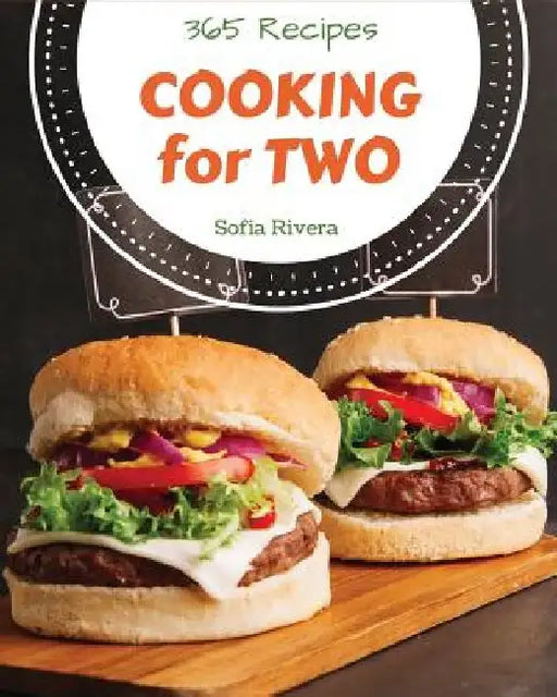 Cooking for Two 365: Enjoy 365 Days with Amazing Cooking for Two Recipes in Your Own Cooking for Two Cookbook! [book 1] by Sofia Rivera