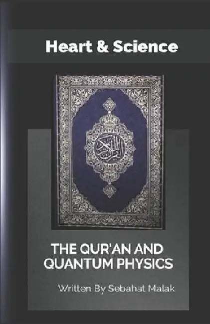 The Quran And Quantum Physics: Heart & Science by Sebahat Malak