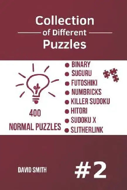 Collection of Different Puzzles - 400 Normal Puzzles; Binary, Suguru, Futoshiki, Numbricks, Killer Sudoku, Hitori, Sudoku X, Slitherlink vol.2 by David Smith