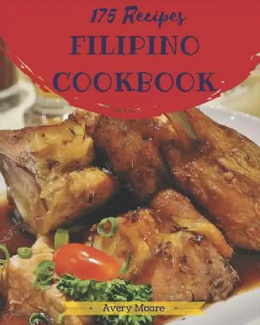 Filipino Cookbook 175: Tasting Filipino Cuisine Right in Your Little Kitchen! [book 1] by Avery Moore