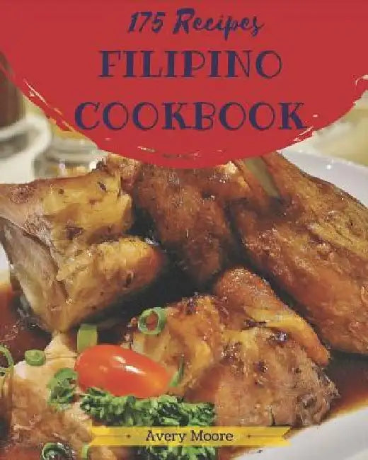 Filipino Cookbook 175: Tasting Filipino Cuisine Right in Your Little Kitchen! [book 1] by Avery Moore