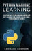 Python Machine Learning: A Deep Dive Into Python Machine Learning and Deep Learning, Using Tensor Flow and Keras: From Beginner to Advance by Leonard Eddison