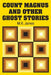 Count Magnus and Other Ghost Stories by M. R. James