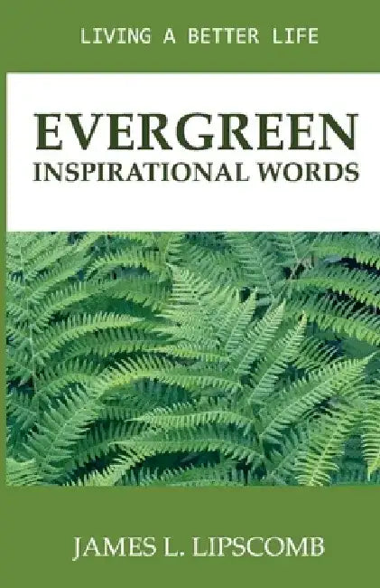 Evergreen - Inspirational Words: Living a Better Life by James L. Lipscomb