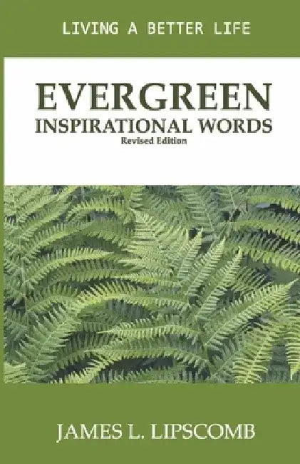 Evergreen Inspirational Words: Living a Better Life by James Lipscomb
